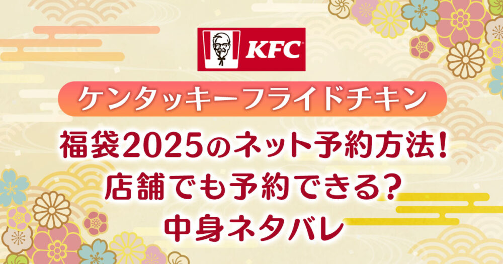 ケンタッキー福袋2025のネット予約方法!店舗でも予約できる?中身ネタバレ